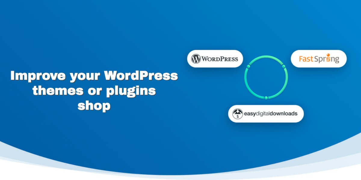 How FastSpring for Easy Digital Downloads plugin will improve your WordPress Themes or Plugins Shop